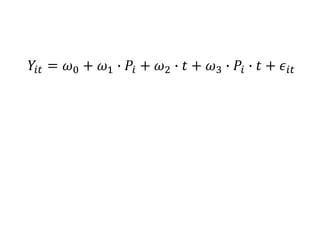 𝑌𝑖𝑡 = 𝜔0 + 𝜔1 ∙ 𝑃𝑖 + 𝜔2 ∙ 𝑡 + 𝜔3 ∙ 𝑃𝑖 ∙ 𝑡 + 𝜖𝑖𝑡
 