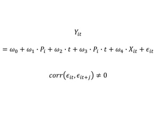 𝑌𝑖𝑡
= 𝜔0 + 𝜔1 ∙ 𝑃𝑖 + 𝜔2 ∙ 𝑡 + 𝜔3 ∙ 𝑃𝑖 ∙ 𝑡 + 𝜔4 ∙ 𝑋𝑖𝑡 + 𝜖𝑖𝑡
𝑐𝑜𝑟𝑟 𝜖𝑖𝑡, 𝜖𝑖𝑡+𝑗 ≠ 0
 
