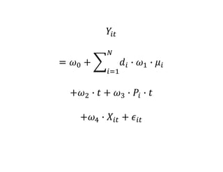 𝑌𝑖𝑡
= 𝜔0 +
𝑖=1
𝑁
𝑑𝑖 ∙ 𝜔1 ∙ 𝜇𝑖
+𝜔2 ∙ 𝑡 + 𝜔3 ∙ 𝑃𝑖 ∙ 𝑡
+𝜔4 ∙ 𝑋𝑖𝑡 + 𝜖𝑖𝑡
 