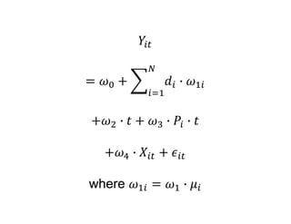 𝑌𝑖𝑡
= 𝜔0 +
𝑖=1
𝑁
𝑑𝑖 ∙ 𝜔1𝑖
+𝜔2 ∙ 𝑡 + 𝜔3 ∙ 𝑃𝑖 ∙ 𝑡
+𝜔4 ∙ 𝑋𝑖𝑡 + 𝜖𝑖𝑡
where 𝜔1𝑖 = 𝜔1 ∙ 𝜇𝑖
 
