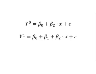 𝑌0 = 𝛽0 + 𝛽2 ∙ 𝑥 + 𝜀
𝑌1
= 𝛽0 + 𝛽1 + 𝛽2 ∙ 𝑥 + 𝜀
 