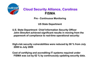 ISACA Research Triangle Chapter
FISMA
Pre - Continuous Monitoring
High-risk security vulnerabilities was reduced
by 90 % from July 2008 to July 2009
Cost of certifying and accrediting IT systems
required under FISMA was cut by 62 % by
continuously updating security data.
* 2010 Wikileaks & US Army Private Bradley Manning – Insider Threat
 