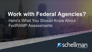 Webinar – What you should know about FedRAMP assessments | 1
Work with Federal Agencies?
Here's What You Should Know About
FedRAMP Assessments
 