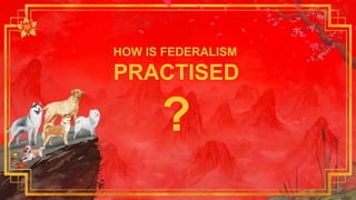 HOW IS FEDERALISM
PRACTISED
?
 