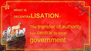WHAT IS
DECENTRALISATION?
The transfer of authority
from central to local
government.
 