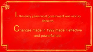 In the early years local government was mot so
effective
Changes made in 1992 made it effective
and powerful too.
 