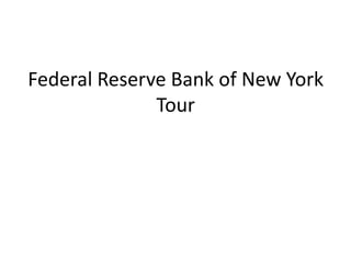 Federal Reserve Bank of New York
Tour
 
