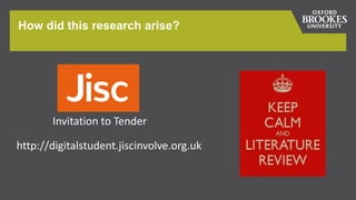 How did this research arise?
Invitation to Tender
http://digitalstudent.jiscinvolve.org.uk
 