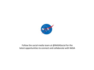 Your Title Here 17
Follow the social media team at @NASASocial for the
latest opportunities to connect and collaborate wit...