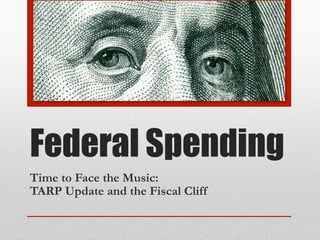 Federal Spending
Time to Face the Music:
TARP Update and the Fiscal Cliff
 