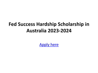 Fed Success Hardship Scholarship in
Australia 2023-2024
Apply here
 