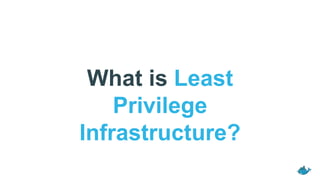 What is Least
Privilege
Infrastructure?
 