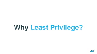 Why Least Privilege?
 