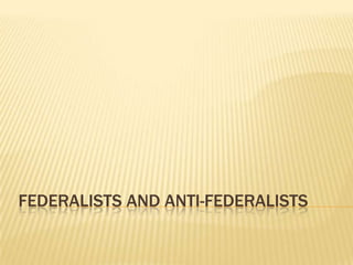 FEDERALISTS AND ANTI-FEDERALISTS
 