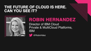 Director of IBM Cloud
Private & MultiCloud Platforms,
IBM
@RobinHdez
 