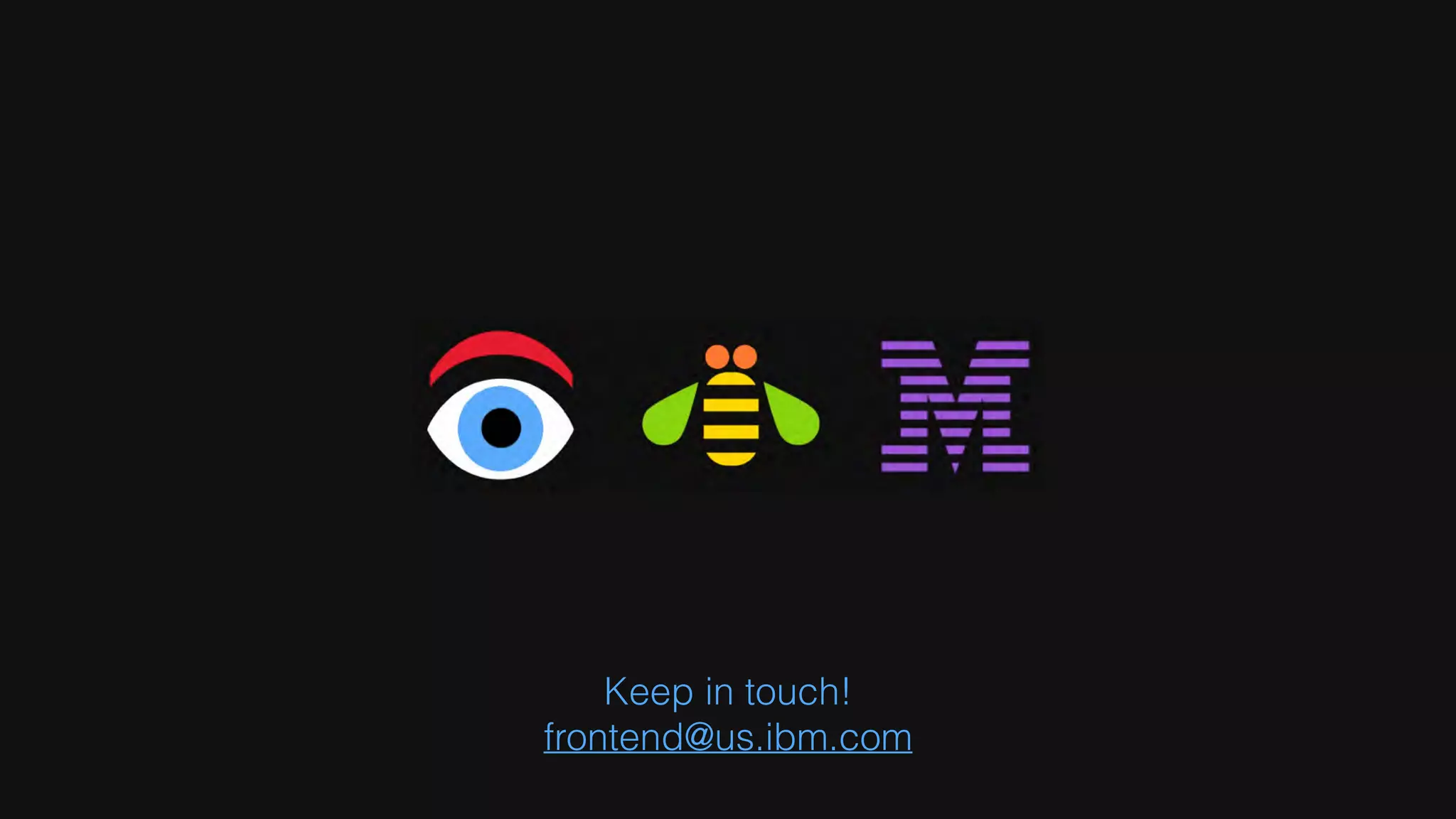 Keep in touch!
frontend@us.ibm.com
 