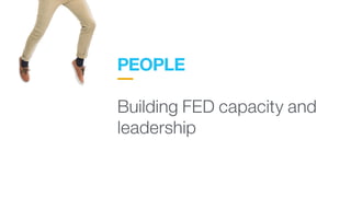 PEOPLE
 
Building FED capacity and
leadership
 