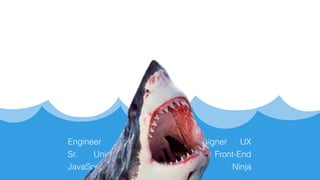 Sr.
Jr.
Web Front-End
JavaScript UI
UXDesigner
Developer
Engineer
Architect
Ninja
Unicorn
Full-Stack
 