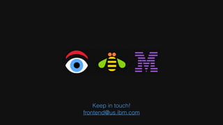 Keep in touch!
frontend@us.ibm.com
 