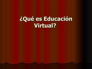 ¿Qué es Educación Virtual?  