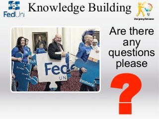 Knowledge Building
Designing Outcomes

Are there
any
questions
please

?

 