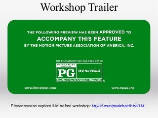 Workshop Trailer

Pleeeeeeease explore ILM before workshop: tinyurl.com/padwheelintroILM

 