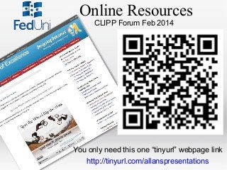 Online Resources
CLIPP Forum Feb 2014

You only need this one “tinyurl” webpage link
http://tinyurl.com/allanspresentation...