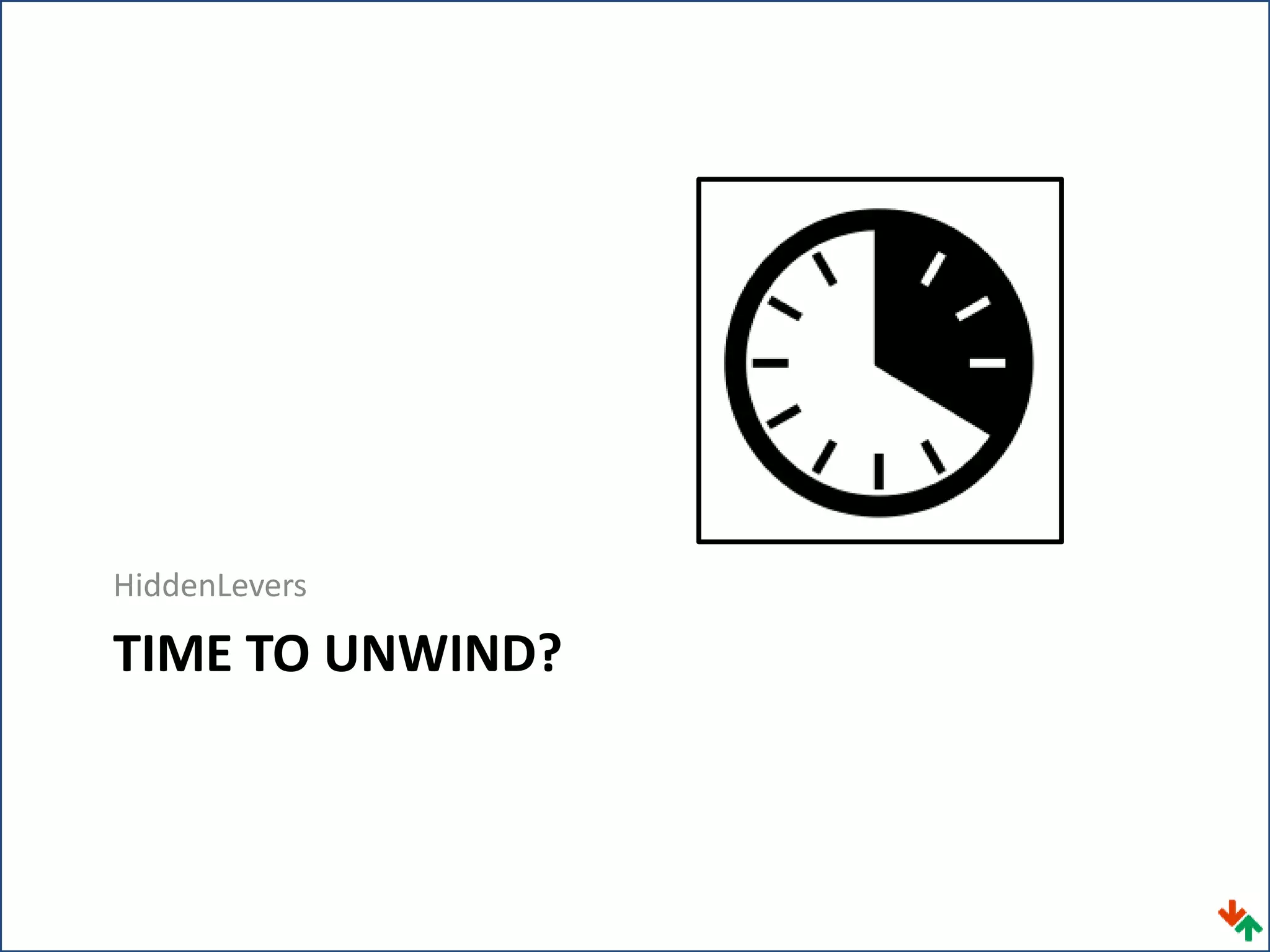 HiddenLevers
TIME TO UNWIND?
 