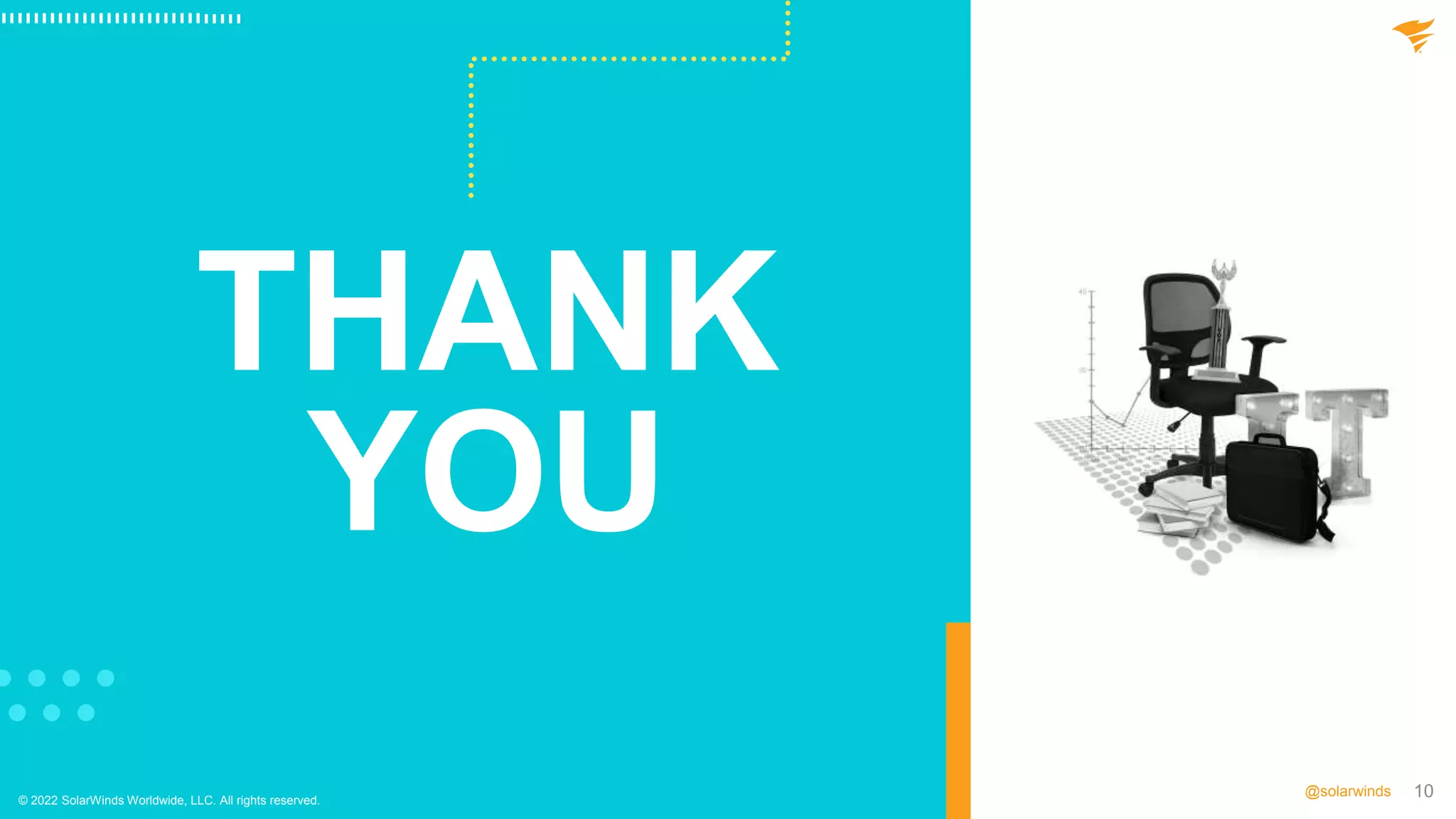 10
@solarwinds
THANK
YOU
© 2022 SolarWinds Worldwide, LLC. All rights reserved.
 