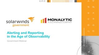 1
@solarwinds
Alerting and Reporting
in the Age of Observability
Government Webinar
 