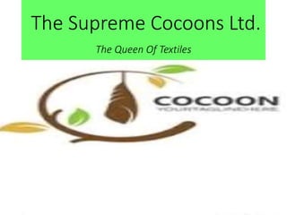 The Supreme Cocoons Ltd.
The Queen Of Textiles
 