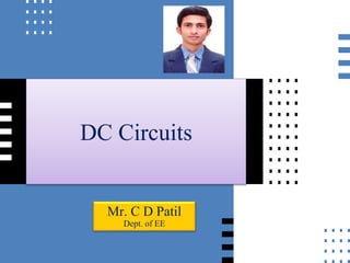 DC Circuits
Mr. C D Patil
Dept. of EE
 