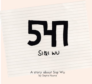 1
A story about Siqi Wu
by Septa Husna
 
