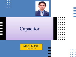 Capacitor
Mr. C D Patil
Dept. of EE
 