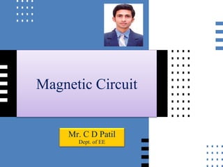 Magnetic Circuit
Mr. C D Patil
Dept. of EE
 
