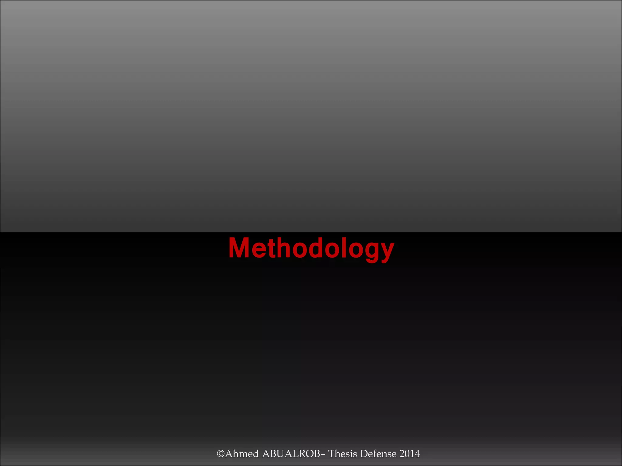Methodology
©Ahmed ABUALROB– Thesis Defense 2014
 