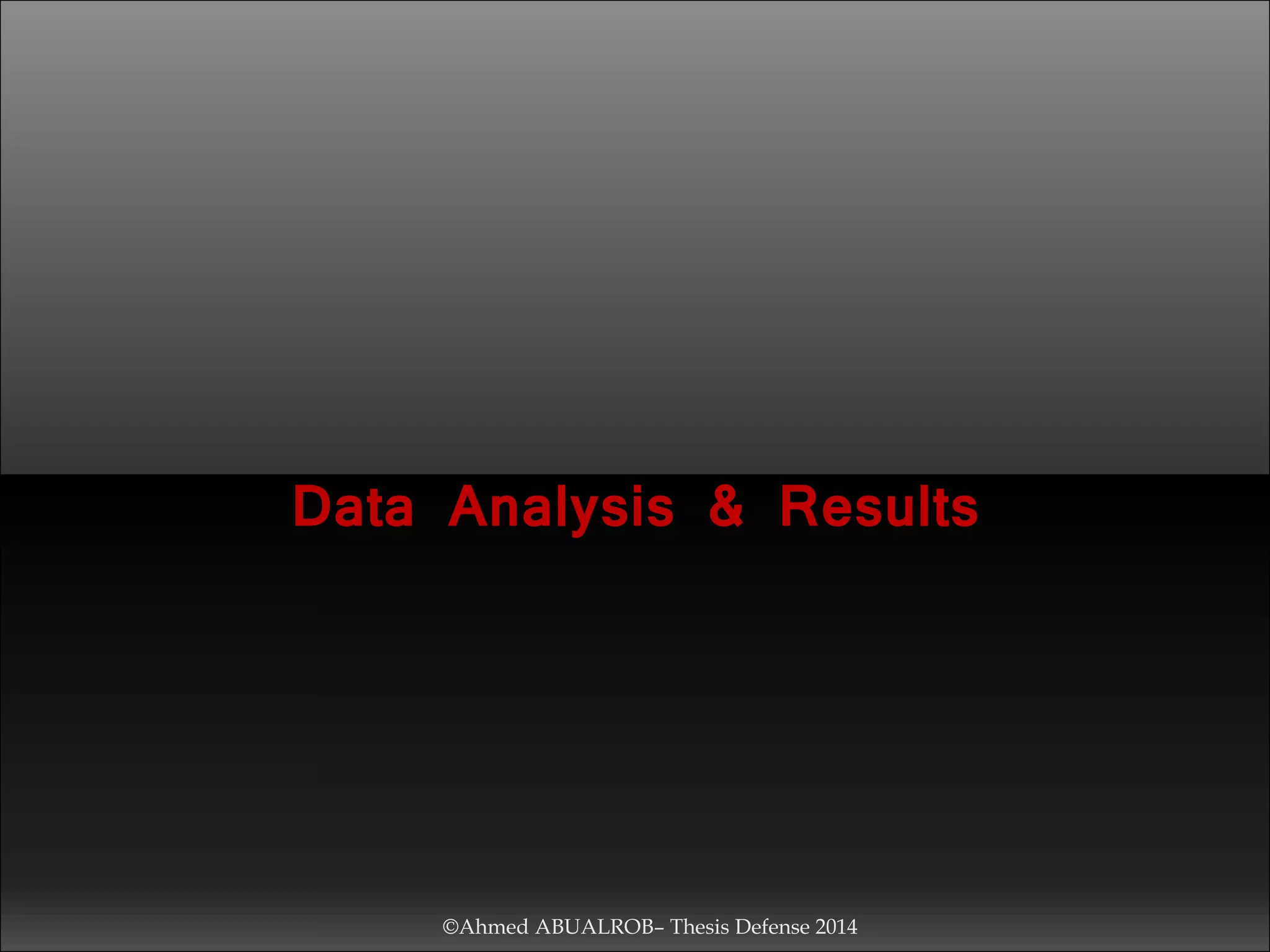 Data Analysis & Results
©Ahmed ABUALROB– Thesis Defense 2014
 