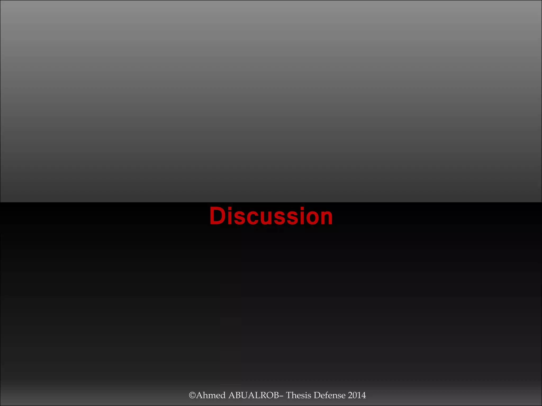 Discussion
©Ahmed ABUALROB– Thesis Defense 2014
 