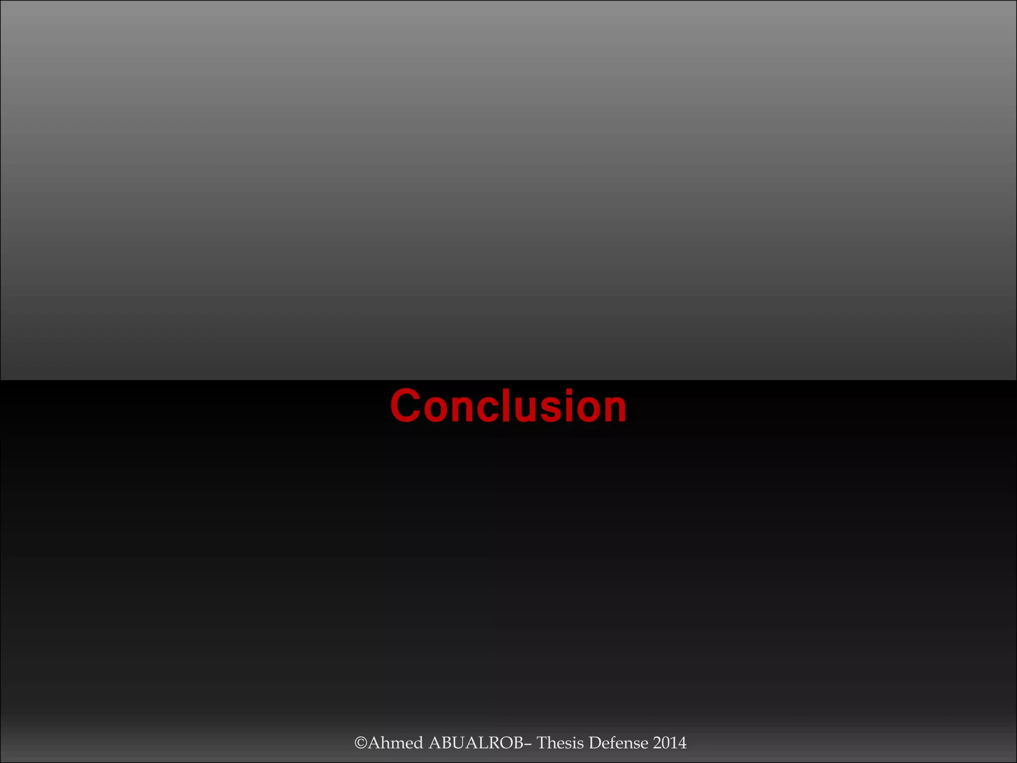 Conclusion
©Ahmed ABUALROB– Thesis Defense 2014
 