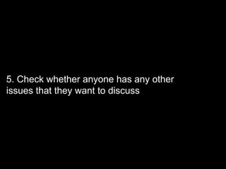 5. Check whether anyone has any other
issues that they want to discuss
