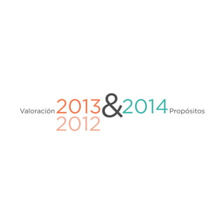 Valoración

&

2013 2014
2012

Propósitos

 
