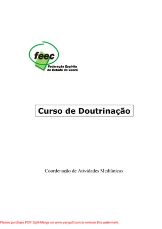 Curso de Doutrinação
Coordenação de Atividades Mediúnicas
Please purchase PDF Split-Merge on www.verypdf.com to remove this watermark.
 