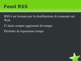 Feed RSS RSS è un formato per la distribuzione di contenuti sul Web 