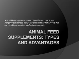 Animal Feed Supplements combine different organic and
inorganic substances along with antibiotics and chemicals that
are capable of boosting production in animals.

 