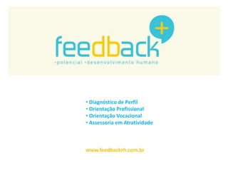 • Diagnóstico de Perfil
• Orientação Profissional
• Orientação Vocacional
• Assessoria em Atratividade
www.feedbackrh.com.br
 