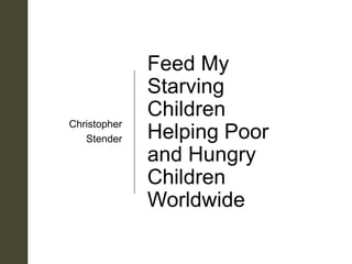 z
Feed My
Starving
Children
Helping Poor
and Hungry
Children
Worldwide
Christopher
Stender
 