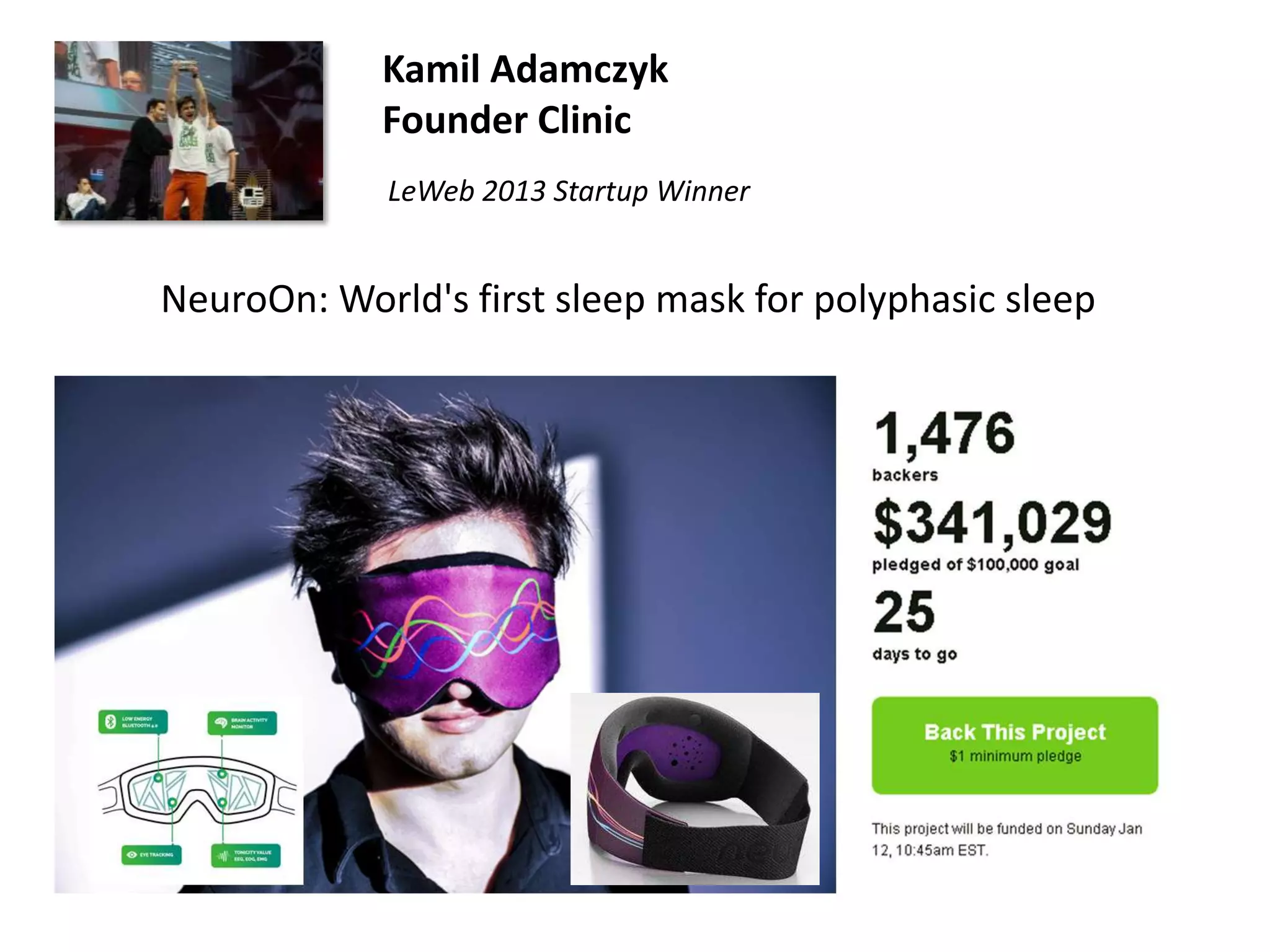 Kamil Adamczyk
Founder Clinic
LeWeb 2013 Startup Winner

NeuroOn: World's first sleep mask for polyphasic sleep

 