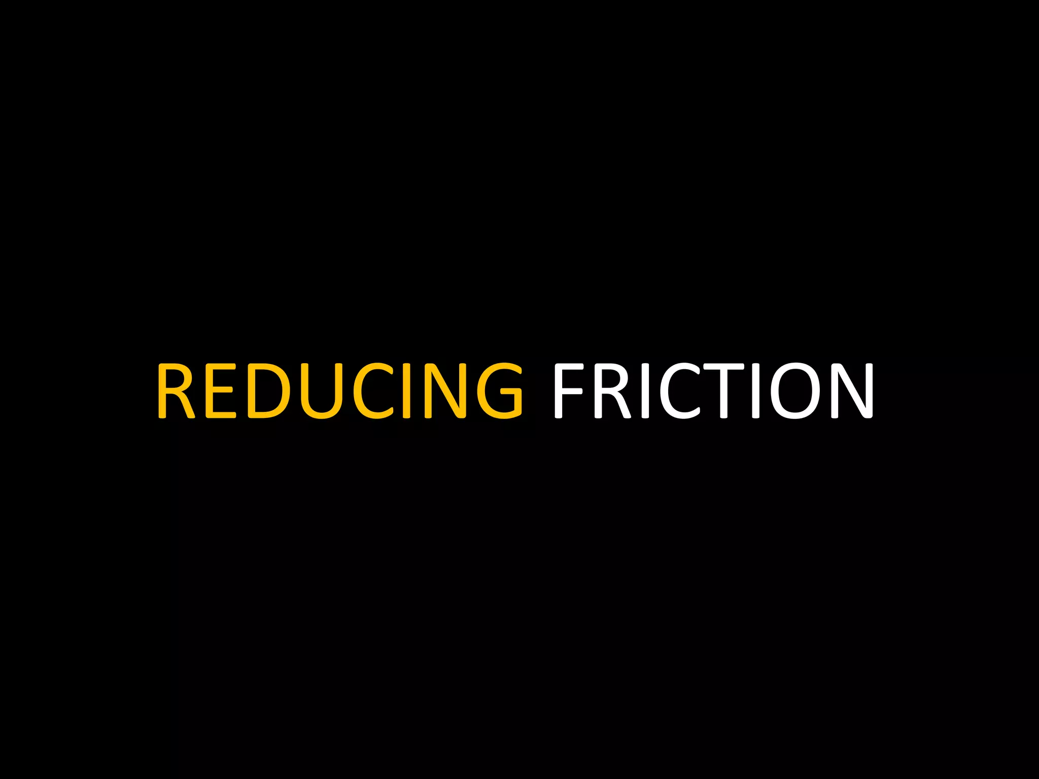REDUCING FRICTION

 