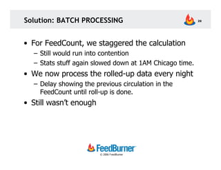 Solution: BATCH PROCESSING                               20




• For FeedCount, we staggered the calculation
  – Still wo...