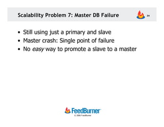Scalability Problem 7: Master DB Failure       24




• Still using just a primary and slave
• Master crash: Single point ...